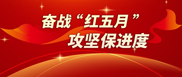 奋战“红五月” 攻坚保进度